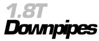 1.8T&nbsp;Downpipes